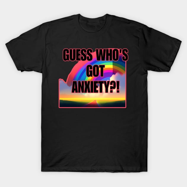 Guess Who's Got Anxiety?! T-Shirt by r.abdulazis